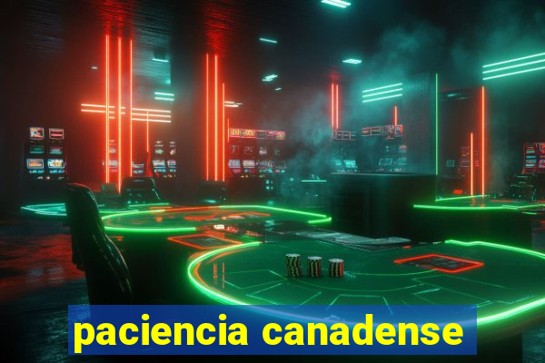 paciencia canadense